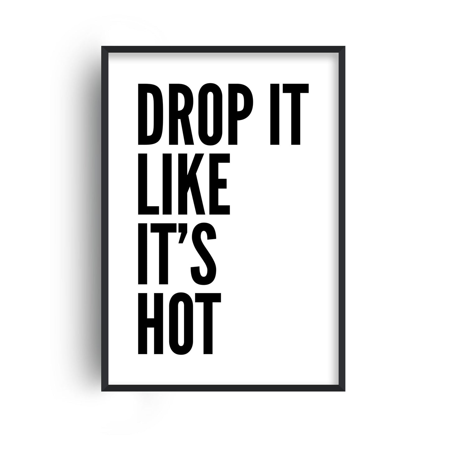 Drop It Like It's Hot Print