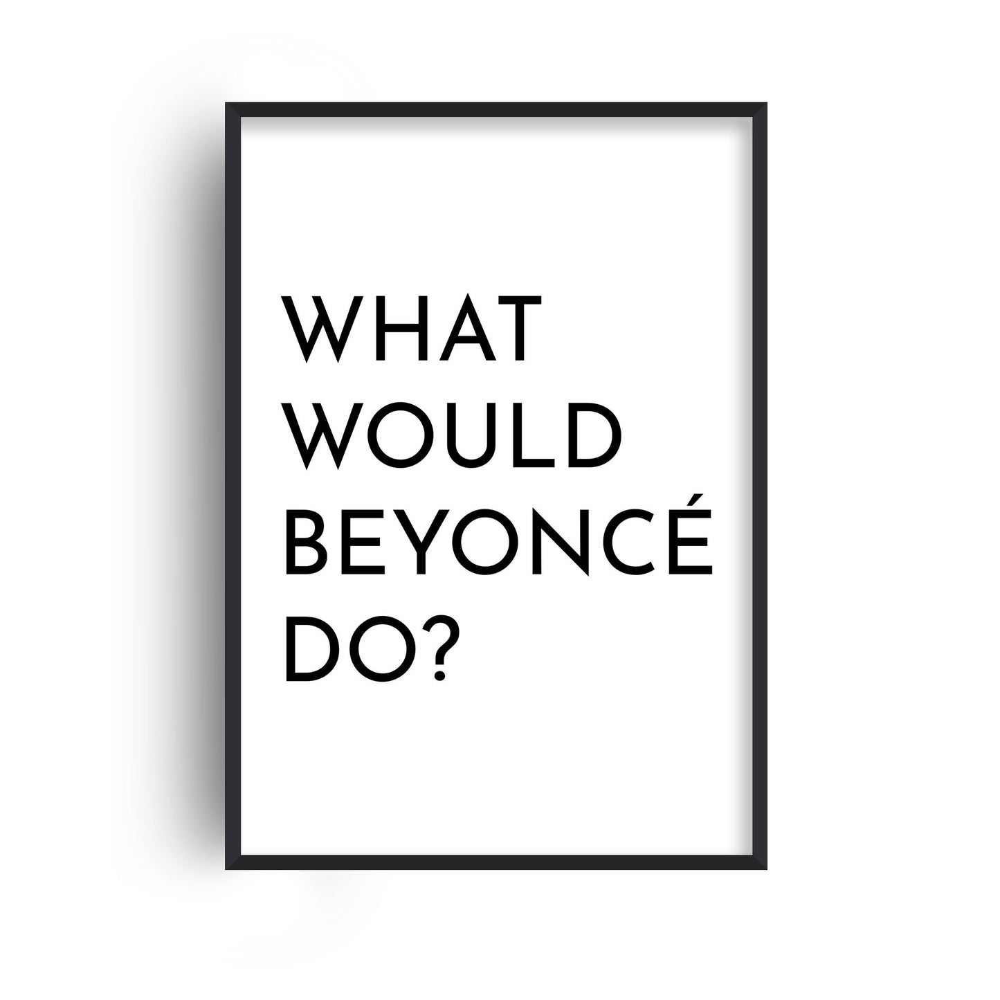 What Would Beyonce Do? Print