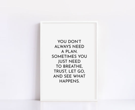 You Don't Always Need A Plan Quote Print