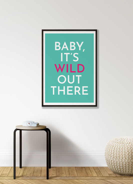Baby It's Wild Out There Print
