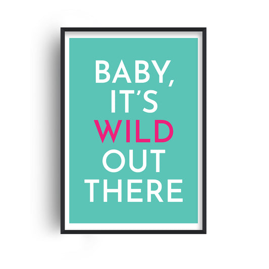 Baby It's Wild Out There Print