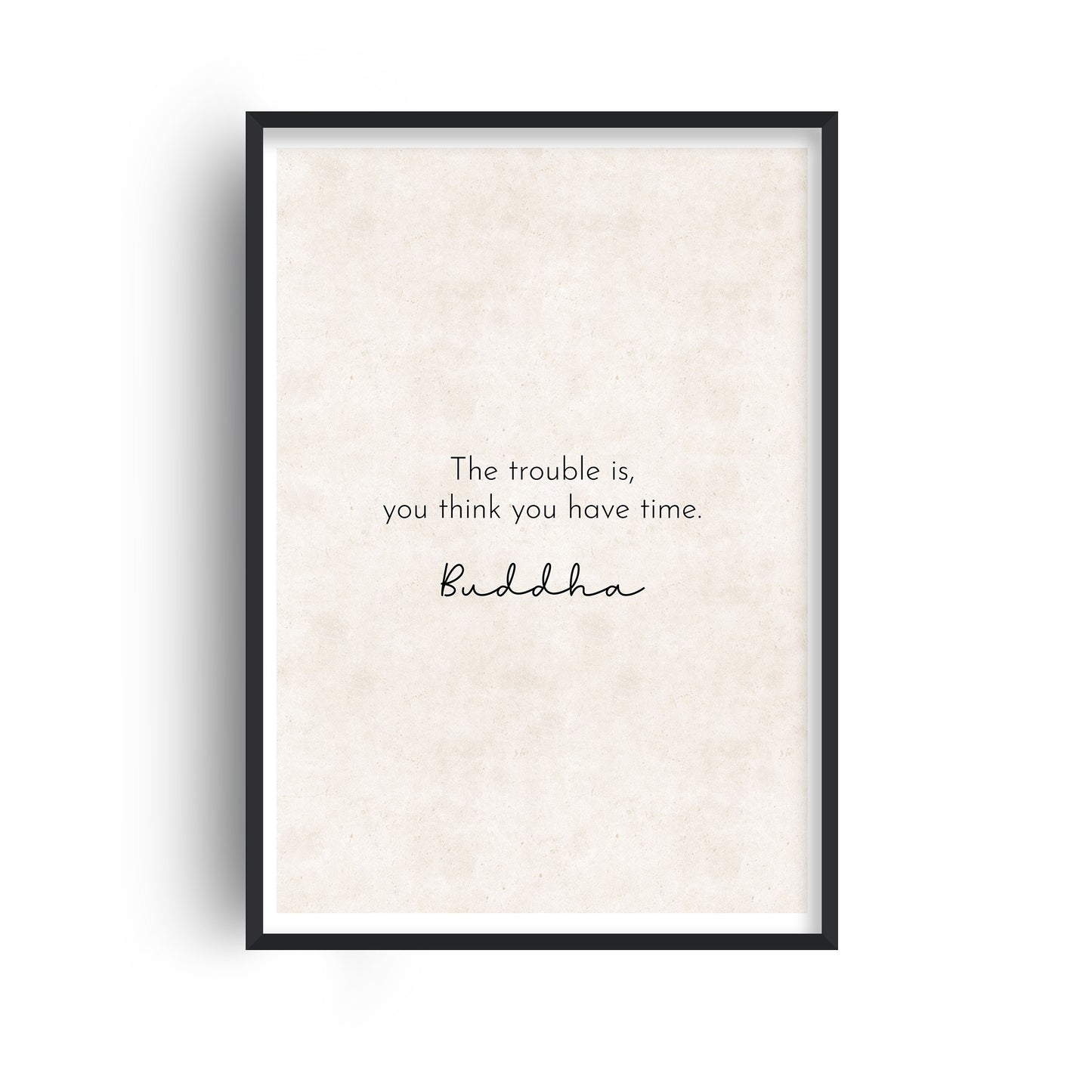 The Trouble Is - Buddha Quote Print
